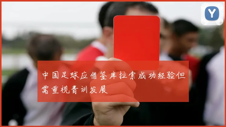 中国足球应借鉴库拉索成功经验但需重视青训发展