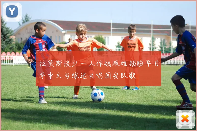 拉莫斯谈少一人作战艰难期盼早日学中文与球迷共唱国安队歌
